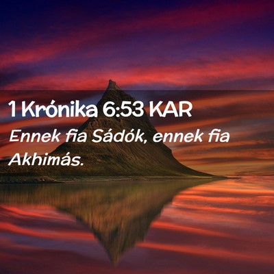 Picture 02 - 1 Krónika 6:53 KAR - Ennek fia Sádók, ennek fia - Bible Verse Picture