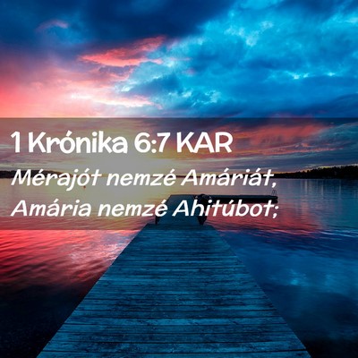 Picture 02 - 1 Krónika 6:7 KAR - Mérajót nemzé Amáriát, Amária nemzé - Bible Verse Picture