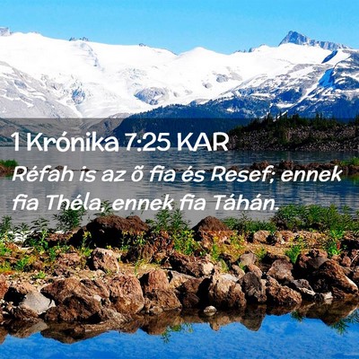 Picture 02 - 1 Krónika 7:25 KAR - Réfah is az õ fia és Resef; ennek fia Théla, - Bible Verse Picture