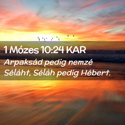 Picture 02 - 1 Mózes 10:24 KAR - Arpaksád pedig nemzé Séláht, Séláh pedig - Bible Verse Picture