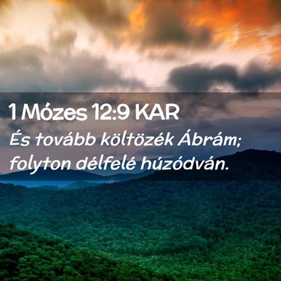 Picture 02 - 1 Mózes 12:9 KAR - És tovább költözék Ábrám; folyton - Bible Verse Picture