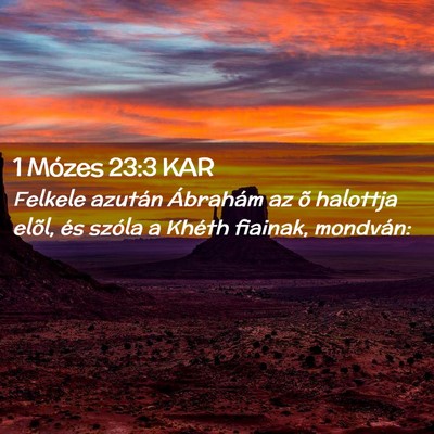 Picture 02 - 1 Mózes 23:3 KAR - Felkele azután Ábrahám az õ halottja elõl, - Bible Verse Picture