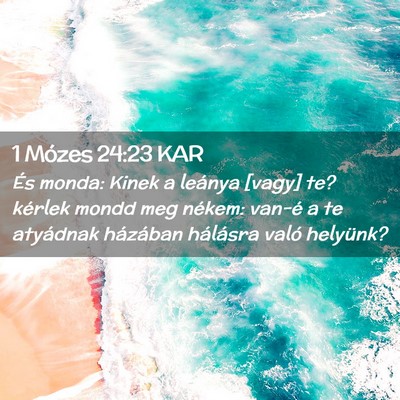 Picture 02 - 1 Mózes 24:23 KAR - És monda: Kinek a leánya [vagy] te? kérlek - Bible Verse Picture