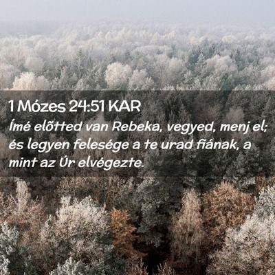 Picture 02 - 1 Mózes 24:51 KAR - Ímé elõtted van Rebeka, vegyed, menj el; és - Bible Verse Picture