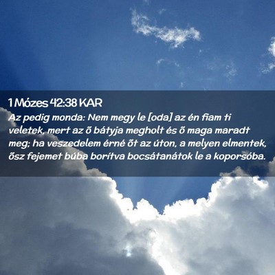 Picture 02 - 1 Mózes 42:38 KAR - Az pedig monda: Nem megy le [oda] az én fiam ti - Bible Verse Picture