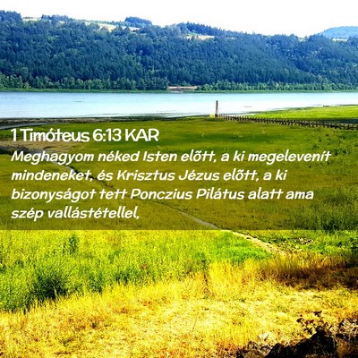 Picture 02 - 1 Timóteus 6:13 KAR - Meghagyom néked Isten elõtt, a ki megelevenít - Bible Verse Picture