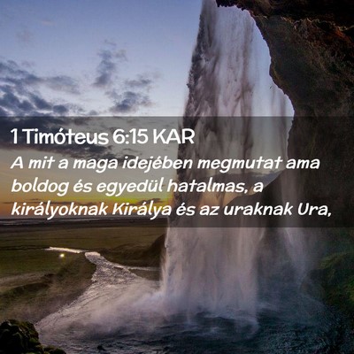 Picture 02 - 1 Timóteus 6:15 KAR - A mit a maga idejében megmutat ama boldog és - Bible Verse Picture