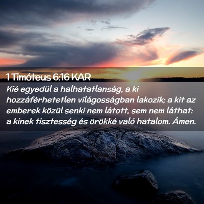 Picture 02 - 1 Timóteus 6:16 KAR - Kié egyedül a halhatatlanság, a ki - Bible Verse Picture