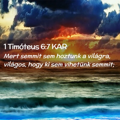 Picture 02 - 1 Timóteus 6:7 KAR - Mert semmit sem hoztunk a világra, világos, - Bible Verse Picture