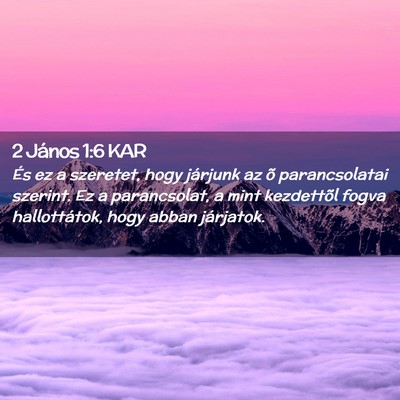 Picture 02 - 2 János 1:6 KAR - És ez a szeretet, hogy járjunk az õ - Bible Verse Picture