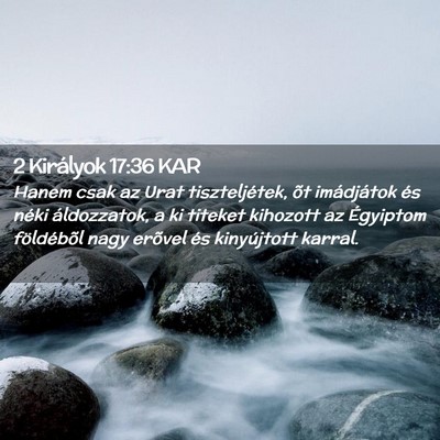 Picture 02 - 2 Királyok 17:36 KAR - Hanem csak az Urat tiszteljétek, õt imádjátok - Bible Verse Picture