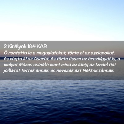 Picture 02 - 2 Királyok 18:4 KAR - Õ rontotta le a magaslatokat, törte el az - Bible Verse Picture