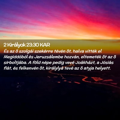 Picture 02 - 2 Királyok 23:30 KAR - És az õ szolgái szekérre tévén õt, halva - Bible Verse Picture