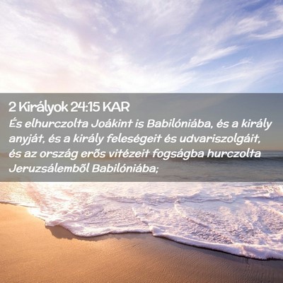 Picture 02 - 2 Királyok 24:15 KAR - És elhurczolta Joákint is Babilóniába, és a - Bible Verse Picture
