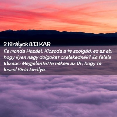 Picture 02 - 2 Királyok 8:13 KAR - És monda Hazáel: Kicsoda a te szolgád, ez az - Bible Verse Picture