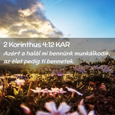 Picture 02 - 2 Korinthus 4:12 KAR - Azért a halál mi bennünk munkálkodik, az - Bible Verse Picture