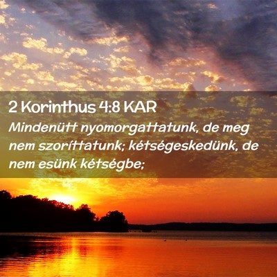 Picture 02 - 2 Korinthus 4:8 KAR - Mindenütt nyomorgattatunk, de meg nem - Bible Verse Picture
