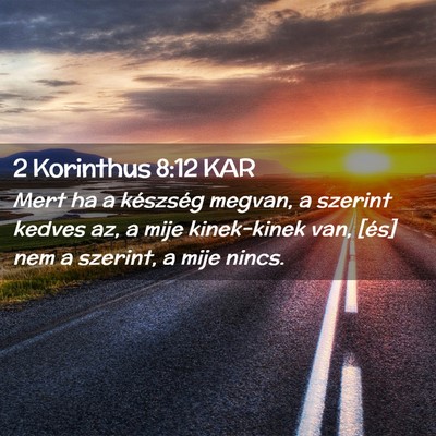 Picture 02 - 2 Korinthus 8:12 KAR - Mert ha a készség megvan, a szerint kedves az, - Bible Verse Picture