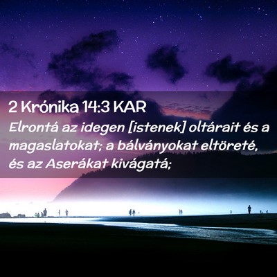 Picture 02 - 2 Krónika 14:3 KAR - Elrontá az idegen [istenek] oltárait és a - Bible Verse Picture