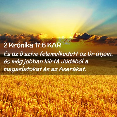 Picture 02 - 2 Krónika 17:6 KAR - És az õ szíve felemelkedett az Úr útjain, - Bible Verse Picture