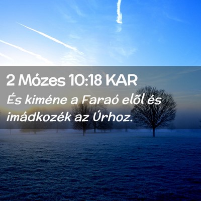 Picture 02 - 2 Mózes 10:18 KAR - És kiméne a Faraó elõl és imádkozék az - Bible Verse Picture