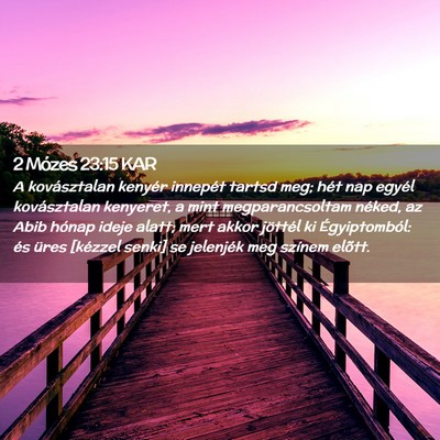 Picture 02 - 2 Mózes 23:15 KAR - A kovásztalan kenyér innepét tartsd meg; hét - Bible Verse Picture