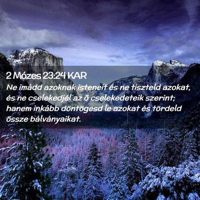 Picture 02 - 2 Mózes 23:24 KAR - Ne imádd azoknak isteneit és ne tiszteld - Bible Verse Picture