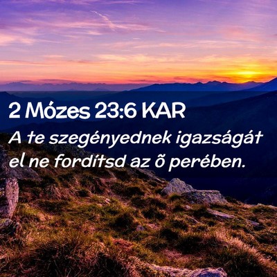 Picture 02 - 2 Mózes 23:6 KAR - A te szegényednek igazságát el ne fordítsd az - Bible Verse Picture