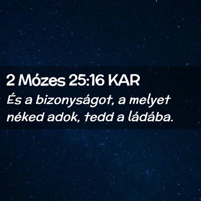 Picture 02 - 2 Mózes 25:16 KAR - És a bizonyságot, a melyet néked adok, tedd a - Bible Verse Picture