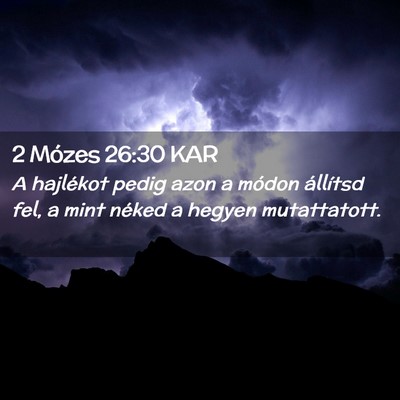 Picture 02 - 2 Mózes 26:30 KAR - A hajlékot pedig azon a módon állítsd fel, a - Bible Verse Picture