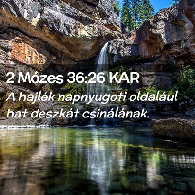 Picture 02 - 2 Mózes 36:26 KAR - A hajlék napnyugoti oldalául hat deszkát - Bible Verse Picture