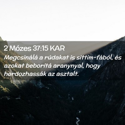 Picture 02 - 2 Mózes 37:15 KAR - Megcsinálá a rúdakat is sittim-fából, és - Bible Verse Picture