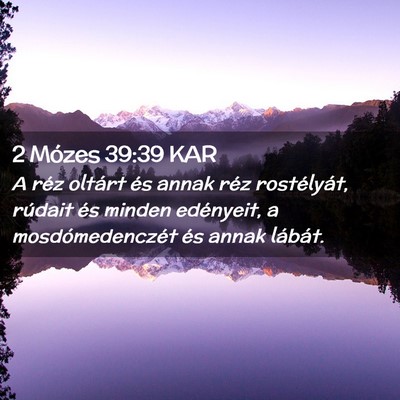 Picture 02 - 2 Mózes 39:39 KAR - A réz oltárt és annak réz rostélyát, - Bible Verse Picture