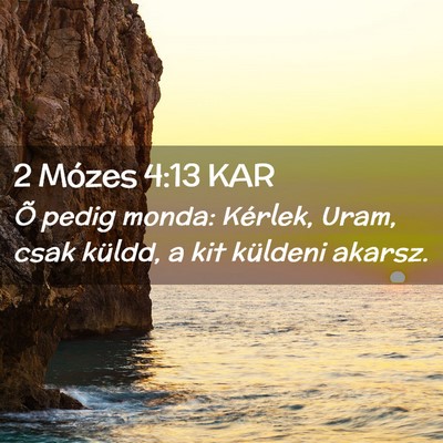 Picture 02 - 2 Mózes 4:13 KAR - Õ pedig monda: Kérlek, Uram, csak küldd, a kit - Bible Verse Picture