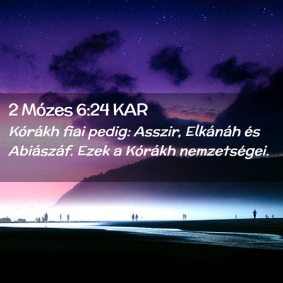 Picture 02 - 2 Mózes 6:24 KAR - Kórákh fiai pedig: Asszir, Elkánáh és - Bible Verse Picture