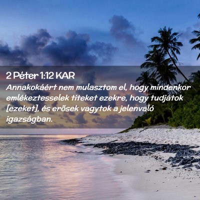 Picture 02 - 2 Péter 1:12 KAR - Annakokáért nem mulasztom el, hogy mindenkor - Bible Verse Picture