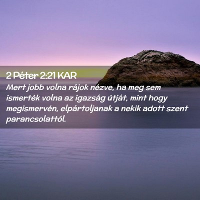 Picture 02 - 2 Péter 2:21 KAR - Mert jobb volna rájok nézve, ha meg sem - Bible Verse Picture