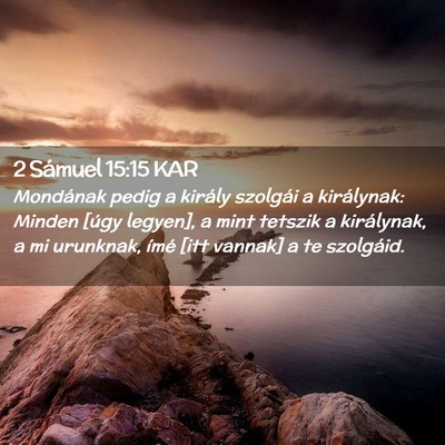Picture 02 - 2 Sámuel 15:15 KAR - Mondának pedig a király szolgái a királynak: - Bible Verse Picture