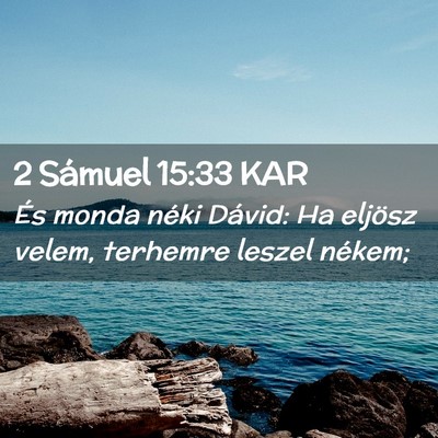 Picture 02 - 2 Sámuel 15:33 KAR - És monda néki Dávid: Ha eljösz velem, - Bible Verse Picture