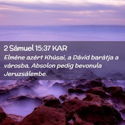 Picture 02 - 2 Sámuel 15:37 KAR - Elméne azért Khúsai, a Dávid barátja a - Bible Verse Picture