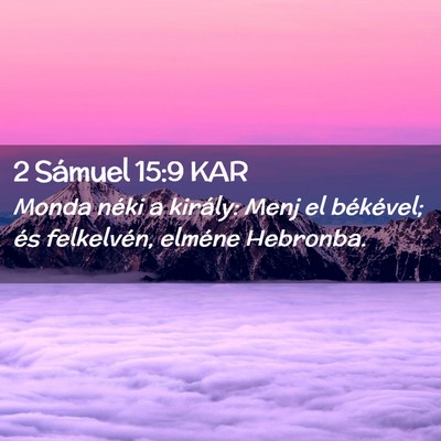 Picture 02 - 2 Sámuel 15:9 KAR - Monda néki a király: Menj el békével; és - Bible Verse Picture