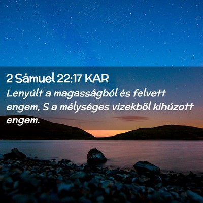 Picture 02 - 2 Sámuel 22:17 KAR - Lenyúlt a magasságból és felvett engem, S a - Bible Verse Picture