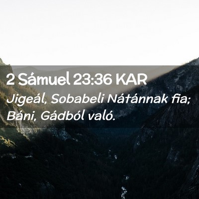Picture 02 - 2 Sámuel 23:36 KAR - Jigeál, Sobabeli Nátánnak fia; Báni, Gádból - Bible Verse Picture
