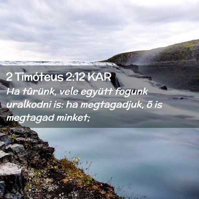 Picture 02 - 2 Timóteus 2:12 KAR - Ha tûrünk, vele együtt fogunk uralkodni is: ha - Bible Verse Picture