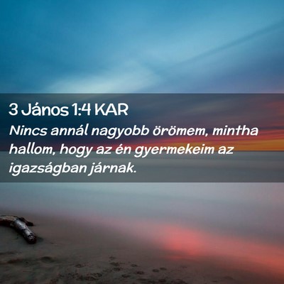 Picture 02 - 3 János 1:4 KAR - Nincs annál nagyobb örömem, mintha hallom, - Bible Verse Picture
