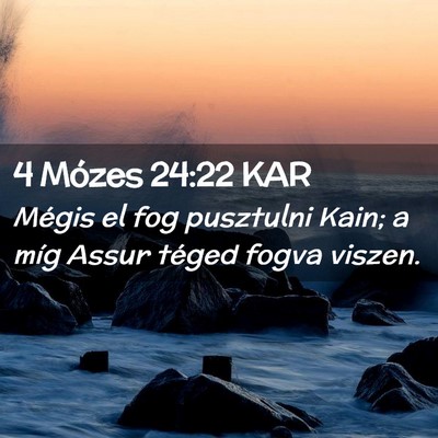 Picture 02 - 4 Mózes 24:22 KAR - Mégis el fog pusztulni Kain; a míg Assur téged - Bible Verse Picture