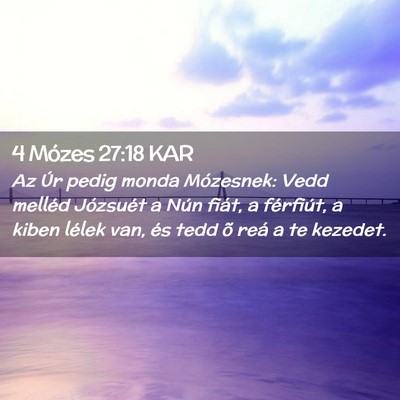 Picture 02 - 4 Mózes 27:18 KAR - Az Úr pedig monda Mózesnek: Vedd melléd - Bible Verse Picture