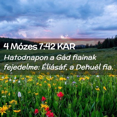 Picture 02 - 4 Mózes 7:42 KAR - Hatodnapon a Gád fiainak fejedelme: Éliásáf, - Bible Verse Picture