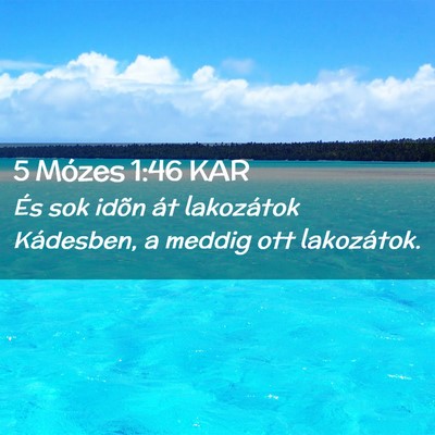Picture 02 - 5 Mózes 1:46 KAR - És sok idõn át lakozátok Kádesben, a meddig - Bible Verse Picture