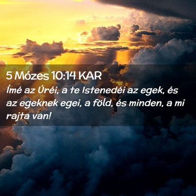 Picture 02 - 5 Mózes 10:14 KAR - Ímé az Úréi, a te Istenedéi az egek, és az - Bible Verse Picture